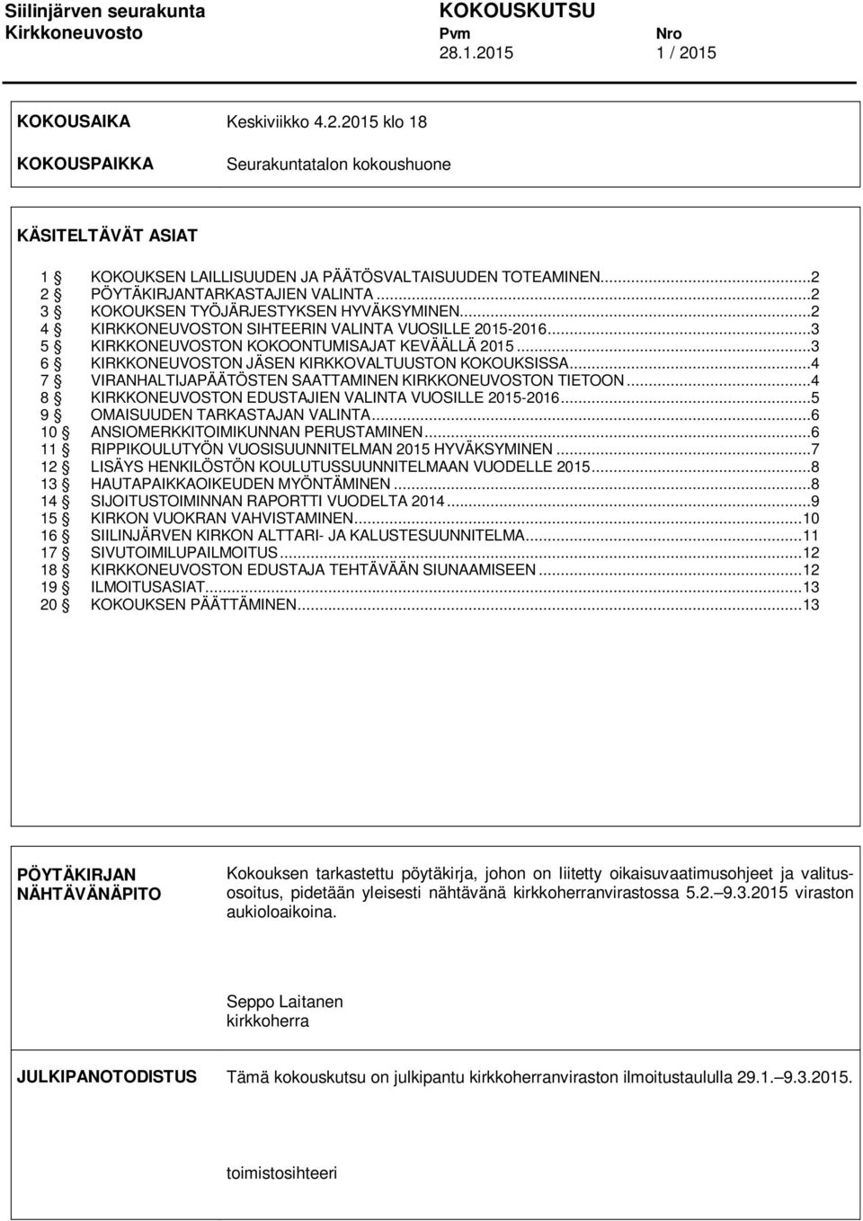 ..3 6 KIRKKONEUVOSTON JÄSEN KIRKKOVALTUUSTON KOKOUKSISSA...4 7 VIRANHALTIJAPÄÄTÖSTEN SAATTAMINEN KIRKKONEUVOSTON TIETOON...4 8 KIRKKONEUVOSTON EDUSTAJIEN VALINTA VUOSILLE 2015-2016.