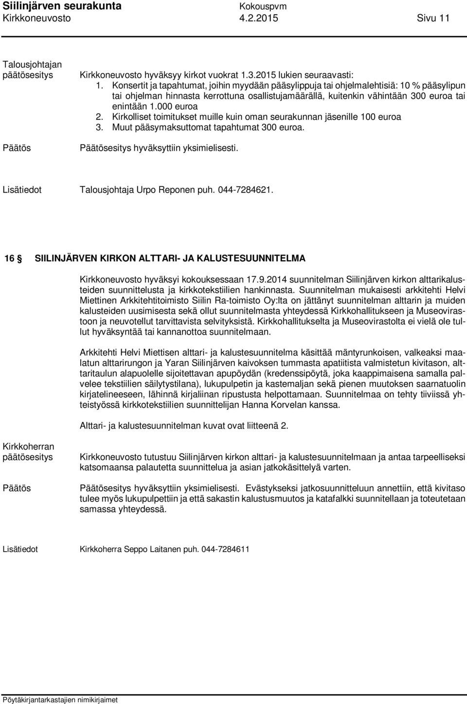 000 euroa 2. Kirkolliset toimitukset muille kuin oman seurakunnan jäsenille 100 euroa 3. Muut pääsymaksuttomat tapahtumat 300 euroa. esitys hyväksyttiin yksimielisesti.