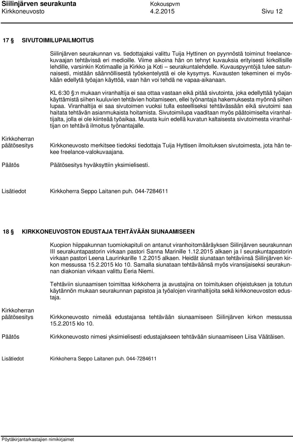 Kuvauspyyntöjä tulee satunnaisesti, mistään säännöllisestä työskentelystä ei ole kysymys. Kuvausten tekeminen ei myöskään edellytä työajan käyttöä, vaan hän voi tehdä ne vapaa-aikanaan.