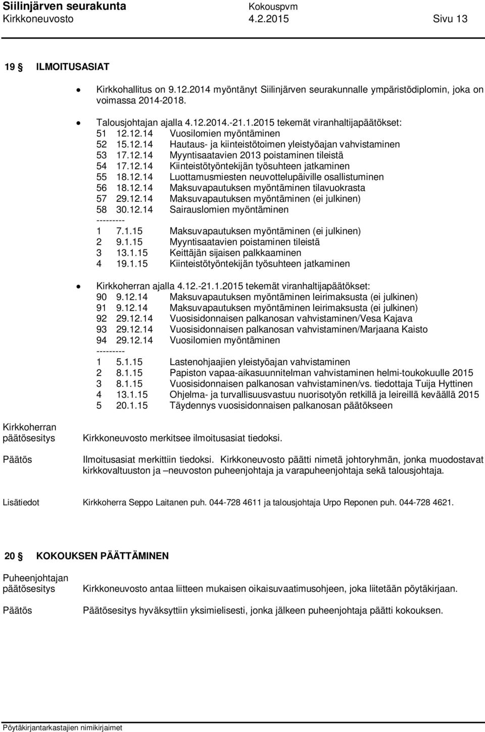 12.14 Luottamusmiesten neuvottelupäiville osallistuminen 56 18.12.14 Maksuvapautuksen myöntäminen tilavuokrasta 57 29.12.14 Maksuvapautuksen myöntäminen (ei julkinen) 58 30.12.14 Sairauslomien myöntäminen --------- 1 7.