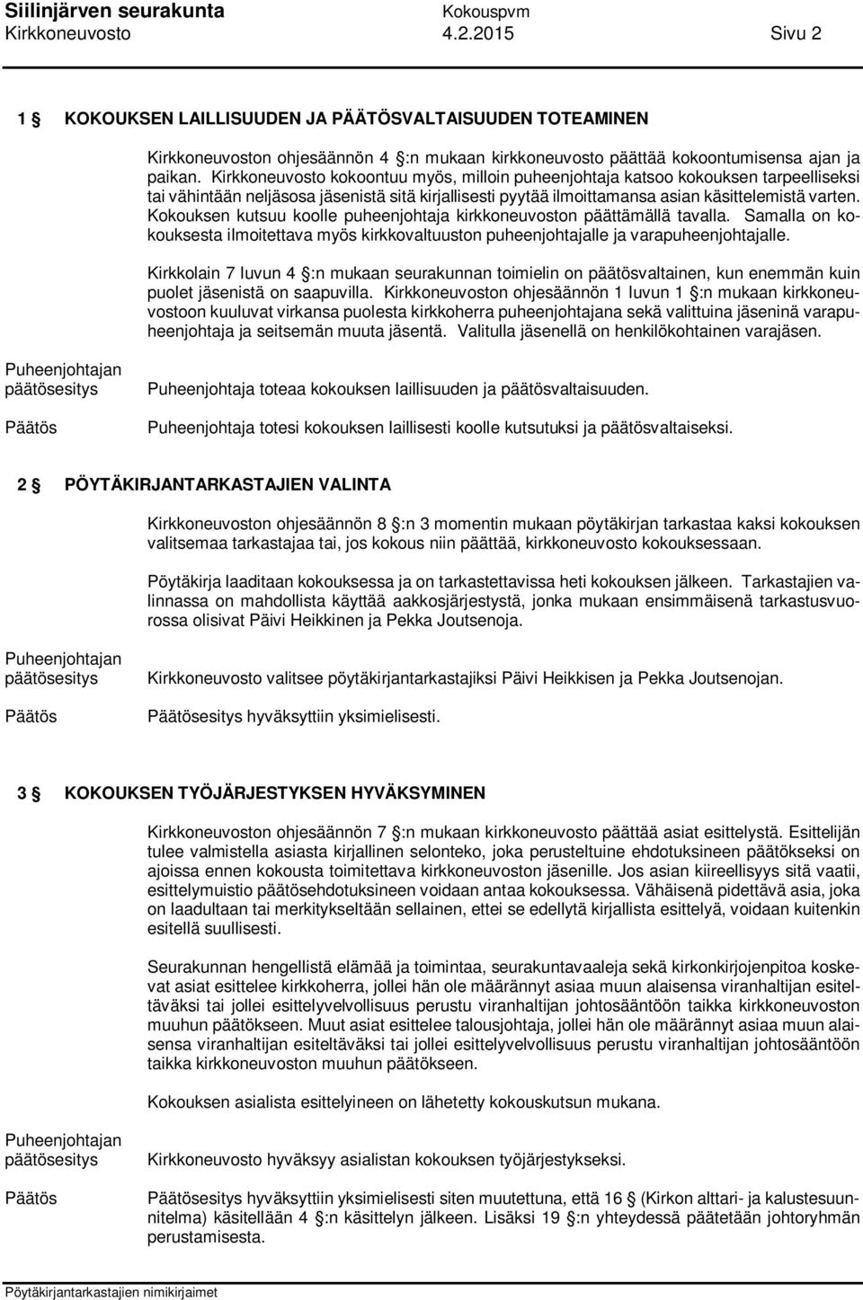 Kokouksen kutsuu koolle puheenjohtaja kirkkoneuvoston päättämällä tavalla. Samalla on kokouksesta ilmoitettava myös kirkkovaltuuston puheenjohtajalle ja varapuheenjohtajalle.