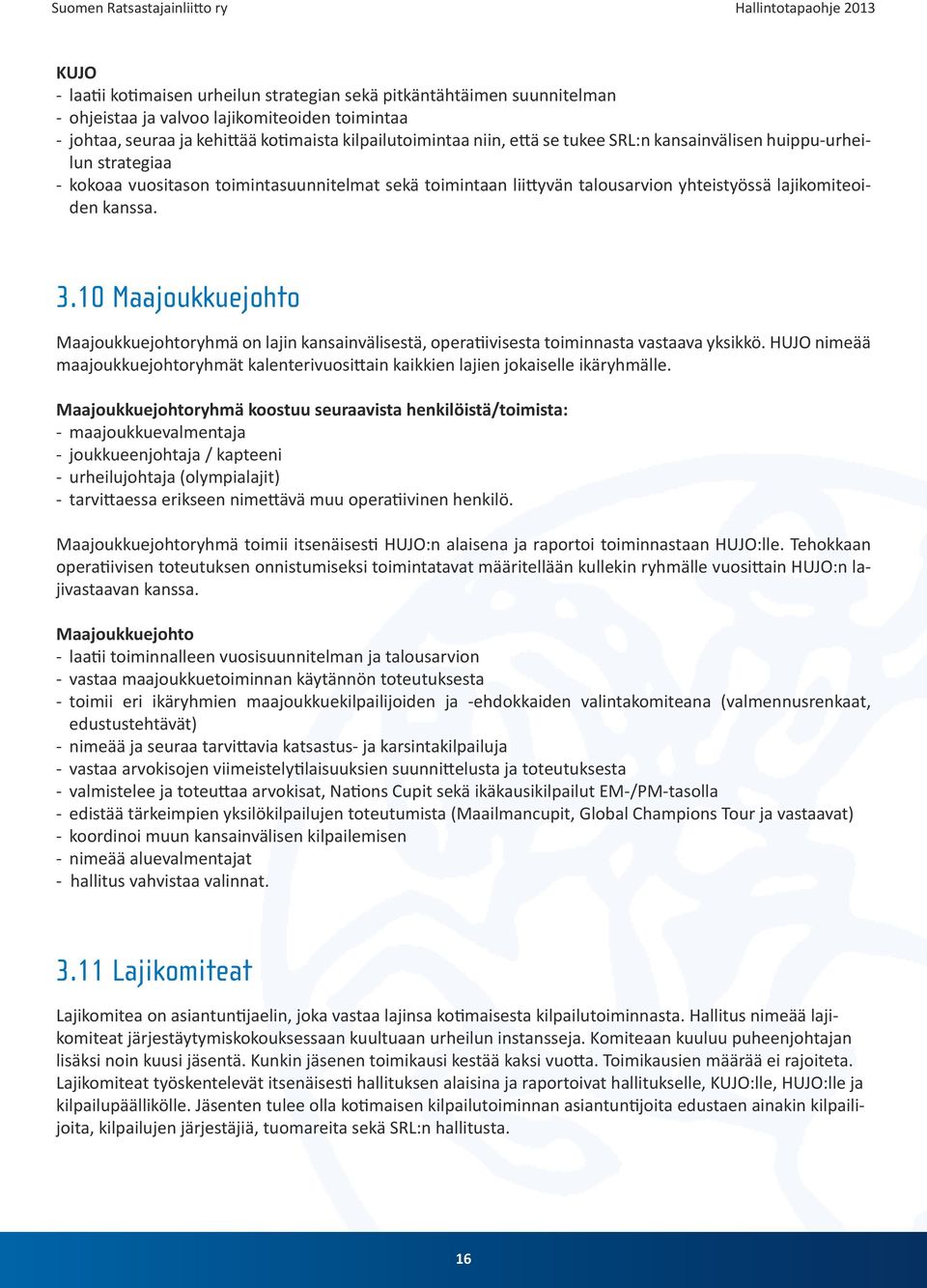 10 Maajoukkuejohto Maajoukkuejohtoryhmä on lajin kansainvälisestä, operatiivisesta toiminnasta vastaava yksikkö.