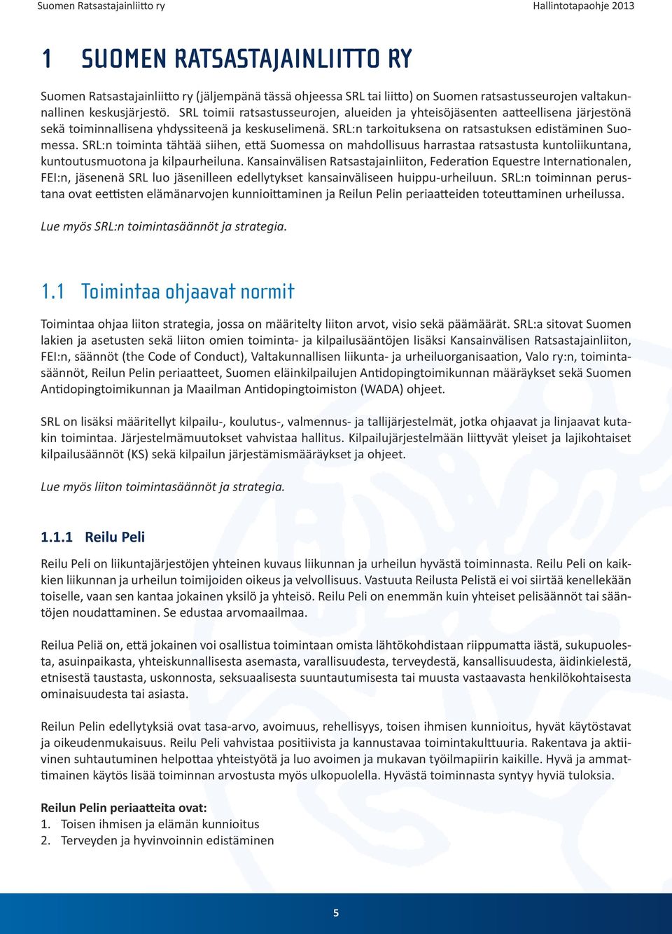 SRL:n toiminta tähtää siihen, että Suomessa on mahdollisuus harrastaa ratsastusta kuntoliikuntana, kuntoutusmuotona ja kilpaurheiluna.