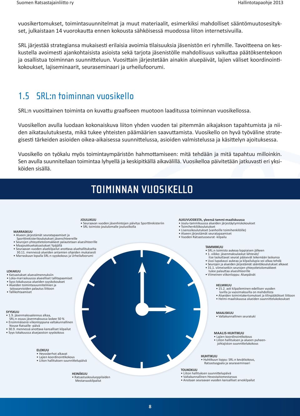 Tavoitteena on keskustella avoimesti ajankohtaisista asioista sekä tarjota jäsenistölle mahdollisuus vaikuttaa päätöksentekoon ja osallistua toiminnan suunnitteluun.