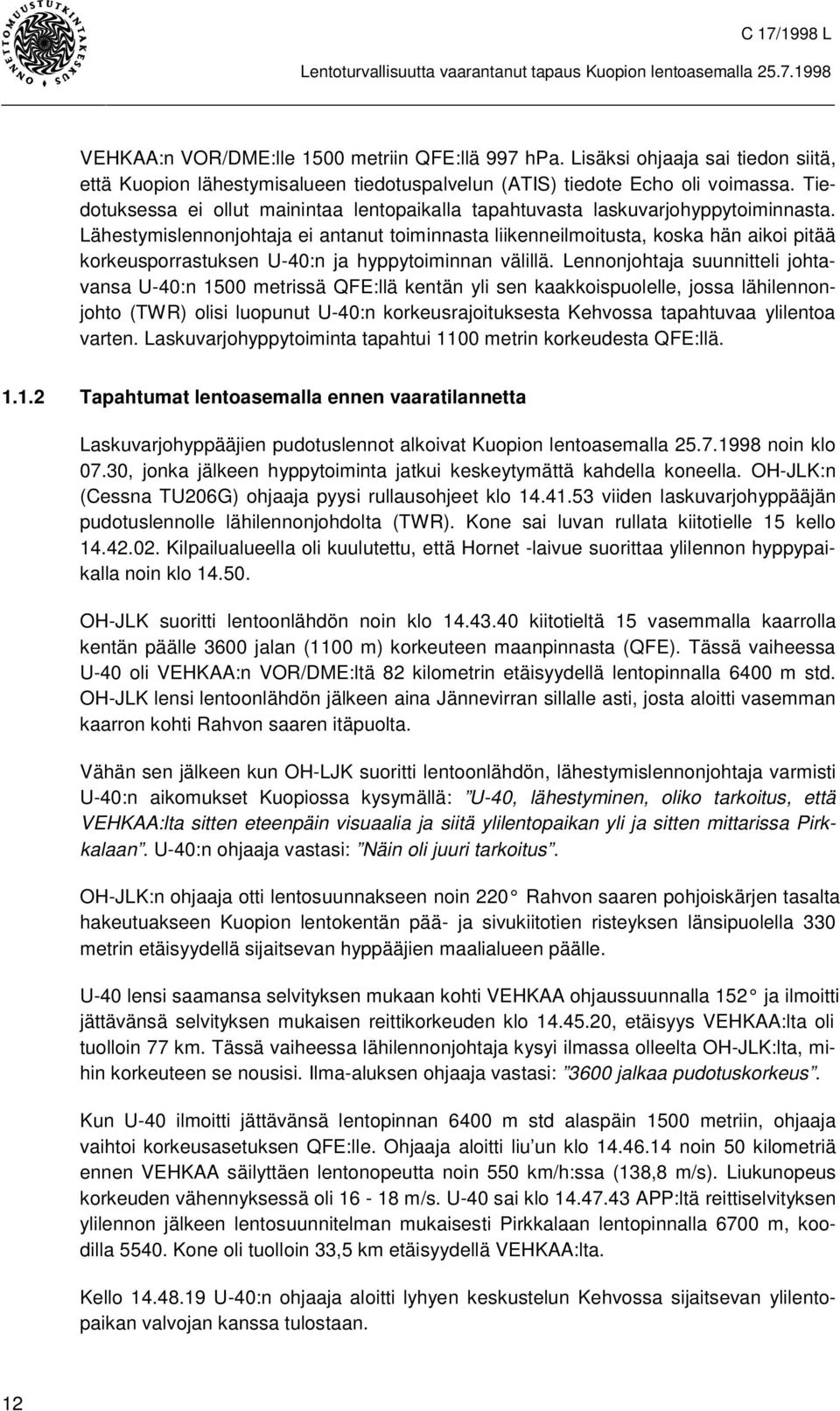 Lähestymislennonjohtaja ei antanut toiminnasta liikenneilmoitusta, koska hän aikoi pitää korkeusporrastuksen U-40:n ja hyppytoiminnan välillä.