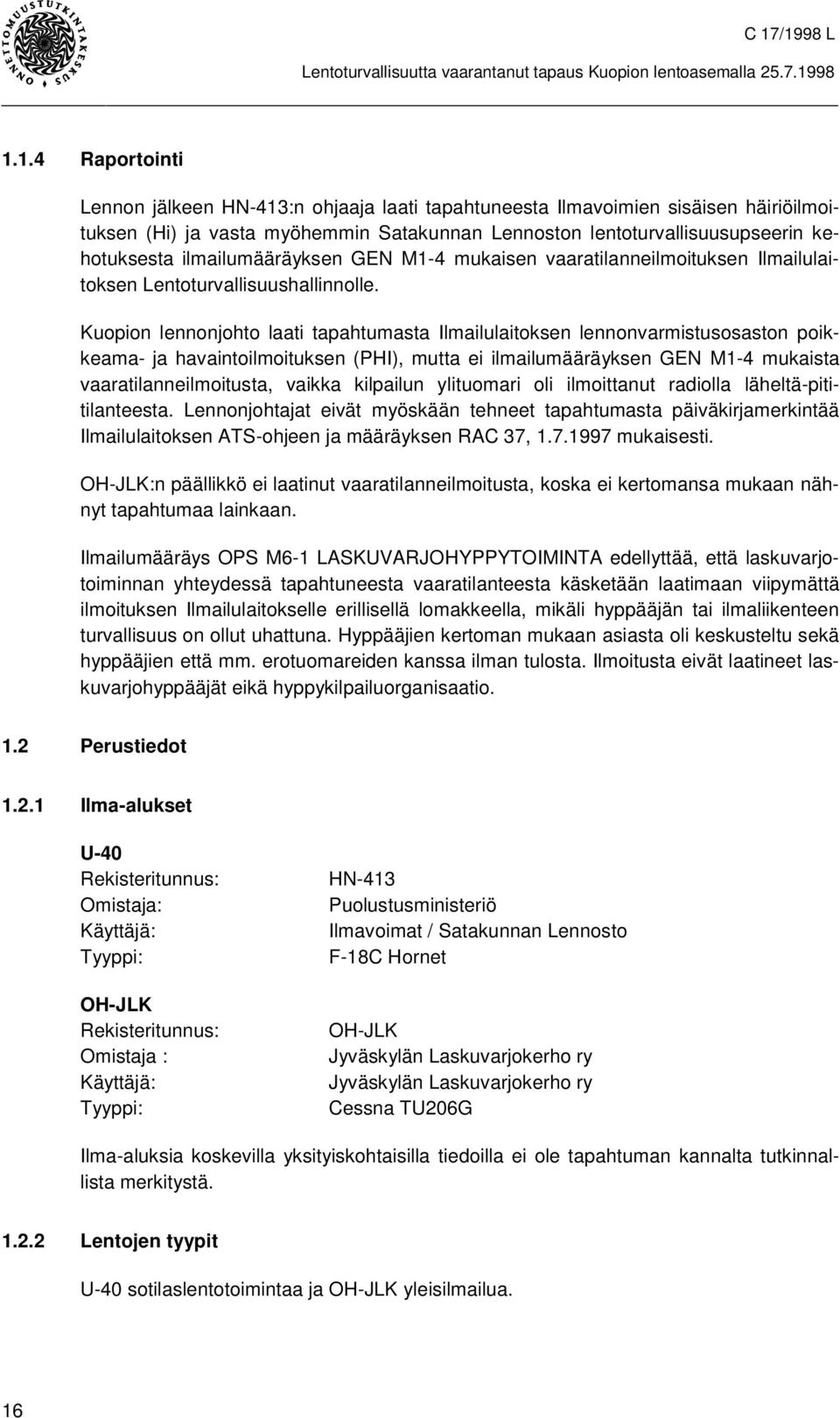 Kuopion lennonjohto laati tapahtumasta Ilmailulaitoksen lennonvarmistusosaston poikkeama- ja havaintoilmoituksen (PHI), mutta ei ilmailumääräyksen GEN M1-4 mukaista vaaratilanneilmoitusta, vaikka