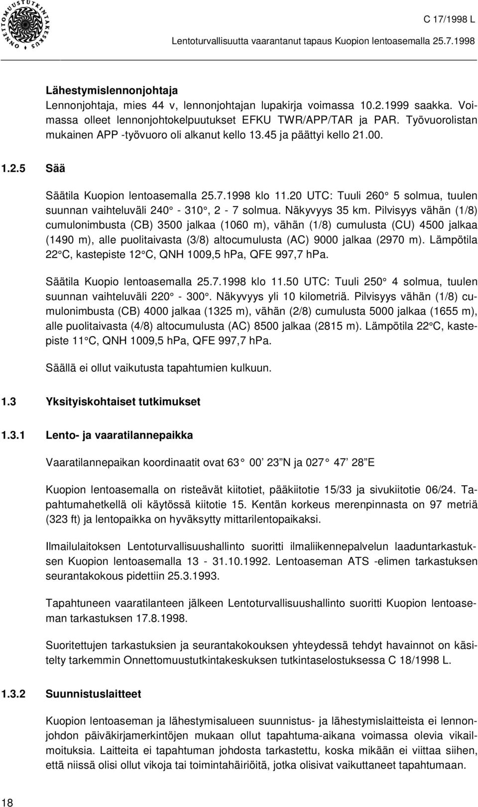 20 UTC: Tuuli 260 5 solmua, tuulen suunnan vaihteluväli 240-310, 2-7 solmua. Näkyvyys 35 km.