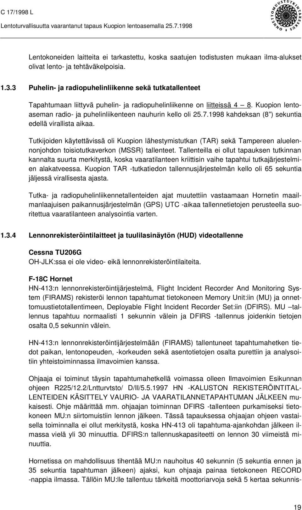 7.1998 kahdeksan (8 ) sekuntia edellä virallista aikaa. Tutkijoiden käytettävissä oli Kuopion lähestymistutkan (TAR) sekä Tampereen aluelennonjohdon toisiotutkaverkon (MSSR) tallenteet.
