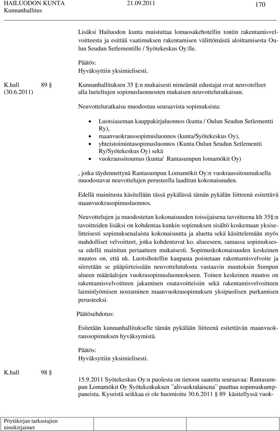 Neuvotteluratkaisu muodostuu seuraavista sopimuksista: Luotsiaseman kauppakirjaluonnos (kunta / Oulun Seudun Setlementti Ry), maanvuokraussopimusluonnos (kunta/syötekeskus Oy),