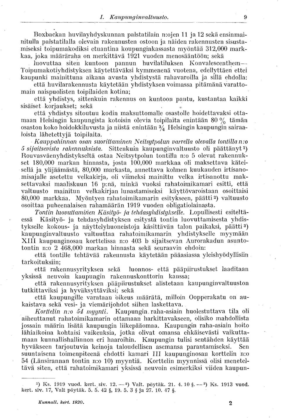 koupunginkassasta myöntää 312,000 markkaa, joka määräraha on merkittävä 1921 vuoden menosääntöön; sekä luovuttaa siten kuntoon pannun huvilatiluksen Konvalescenthem Toipumakotiyhdistyksen