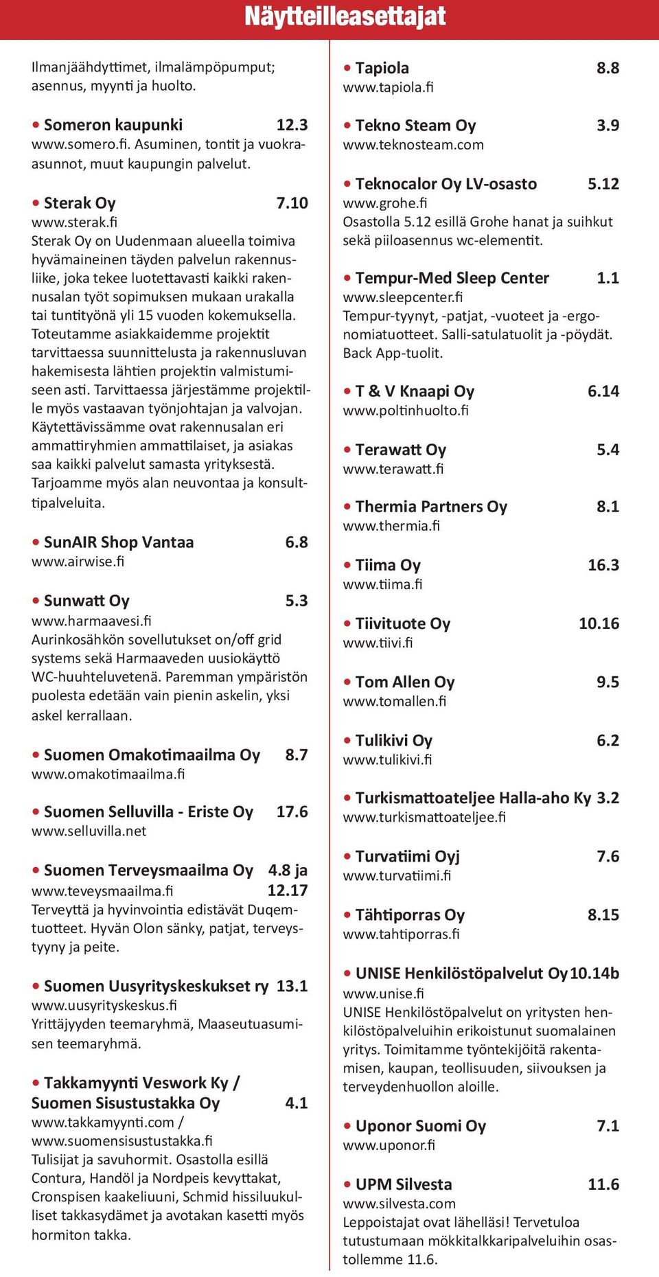kokemuksella. Toteutamme asiakkaidemme projektit tarvittaessa suunnittelusta ja rakennusluvan hakemisesta lähtien projektin valmistumiseen asti.