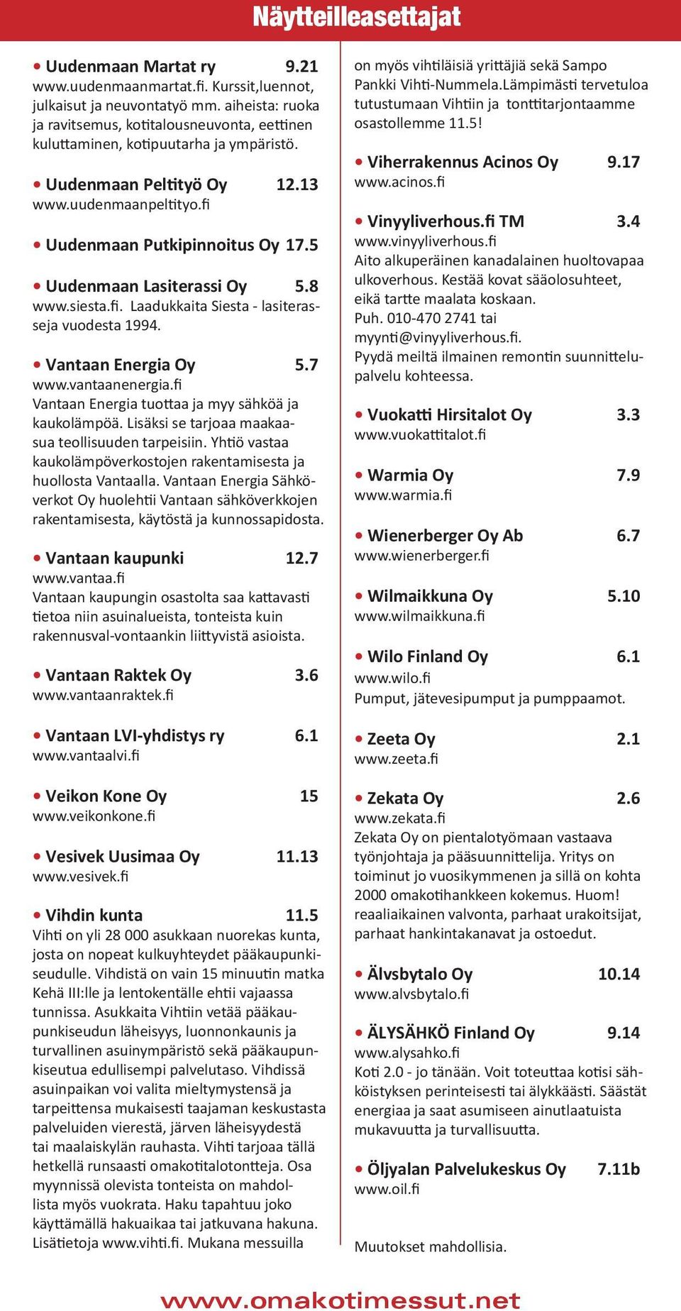 7 www.vantaanenergia.fi Vantaan Energia tuottaa ja myy sähköä ja kaukolämpöä. Lisäksi se tarjoaa maakaasua teollisuuden tarpeisiin.