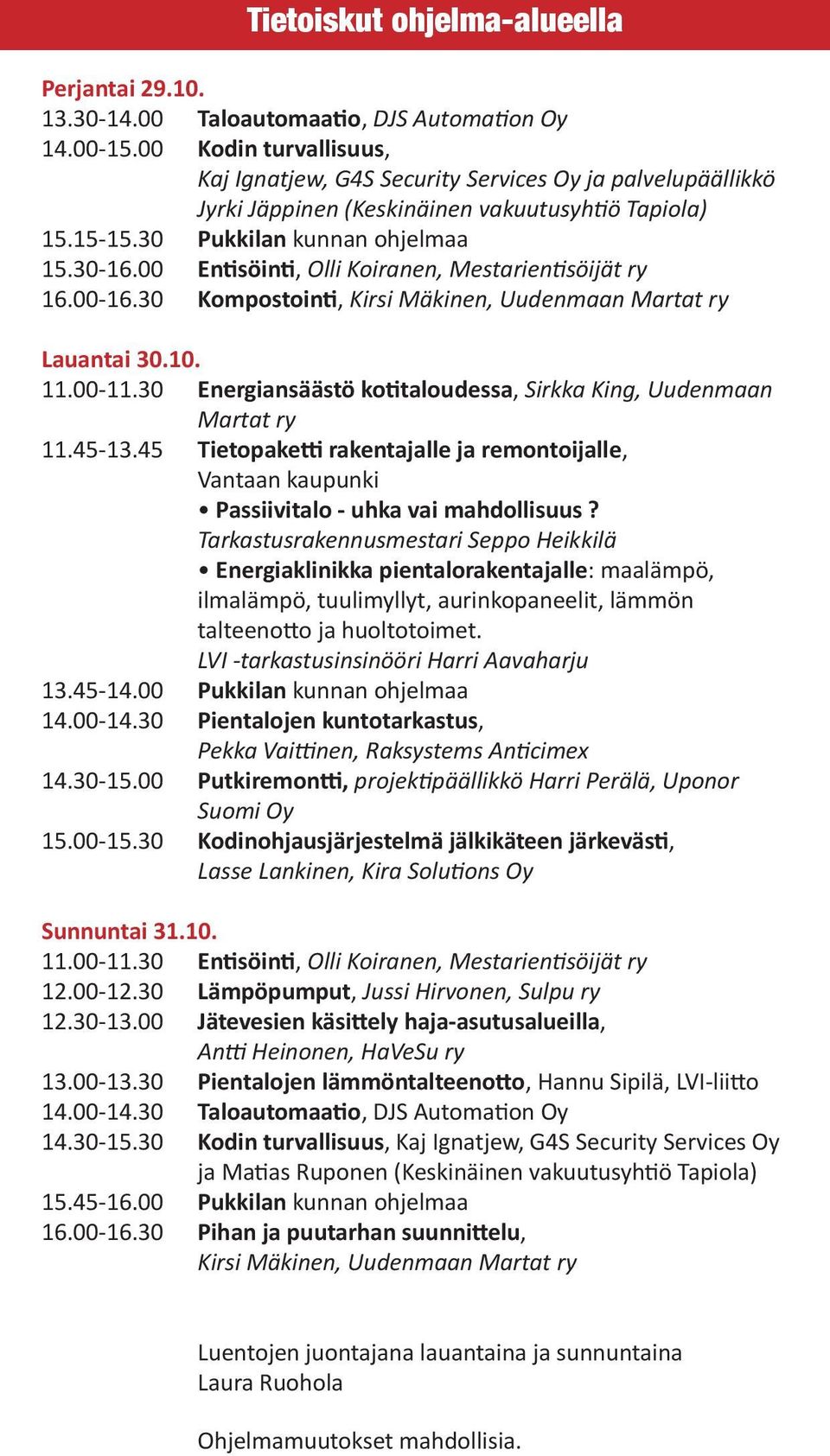 00 Entisöinti, Olli Koiranen, Mestarientisöijät ry 16.00-16.30 Kompostointi, Kirsi Mäkinen, Uudenmaan Martat ry Lauantai 30.10. 11.00-11.