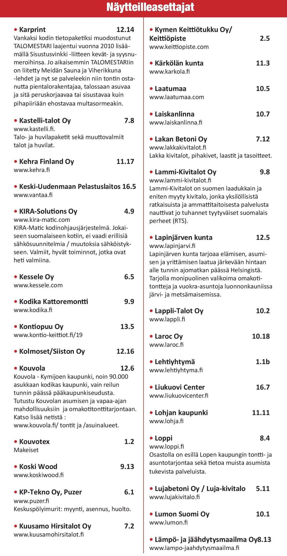 kuin pihapiiriään ehostavaa multasormeakin. Kastelli-talot Oy 7. www.kastelli.fi. Talo- ja huvilapaketit sekä muuttovalmiit talot ja huvilat. Kehra Finland Oy 11.17 www.kehra.