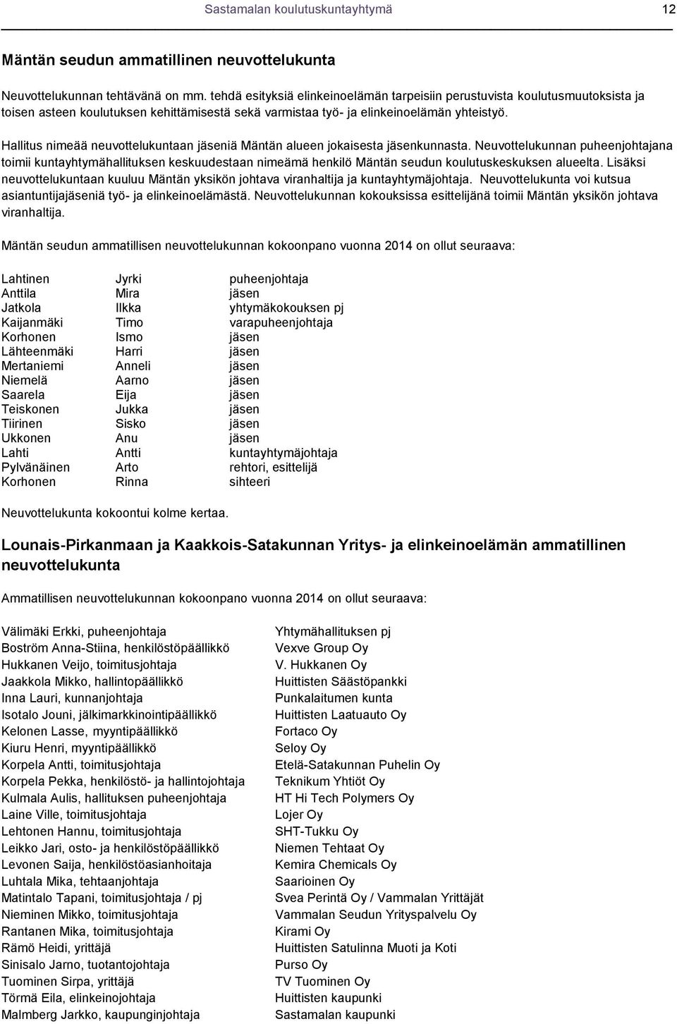 Hallitus nimeää neuvottelukuntaan jäseniä Mäntän alueen jokaisesta jäsenkunnasta.
