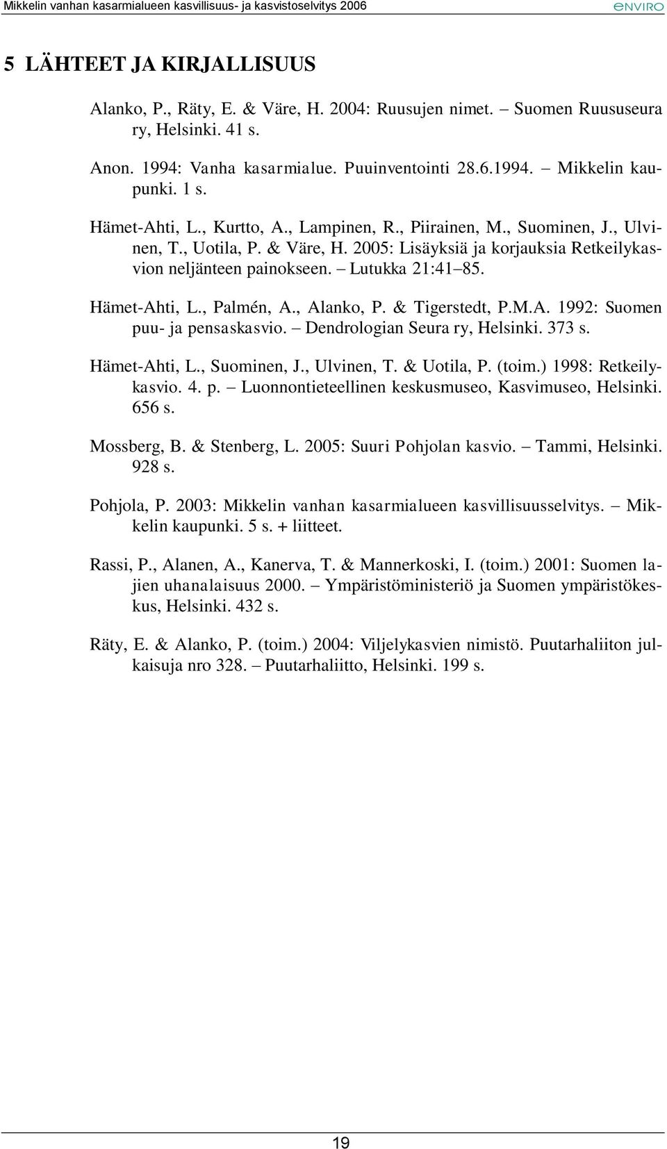 Hämet-Ahti, L., Palmén, A., Alanko, P. & Tigerstedt, P.M.A. 1992: Suomen puu- ja pensaskasvio. Dendrologian Seura ry, Helsinki. 373 s. Hämet-Ahti, L., Suominen, J., Ulvinen, T. & Uotila, P. (toim.