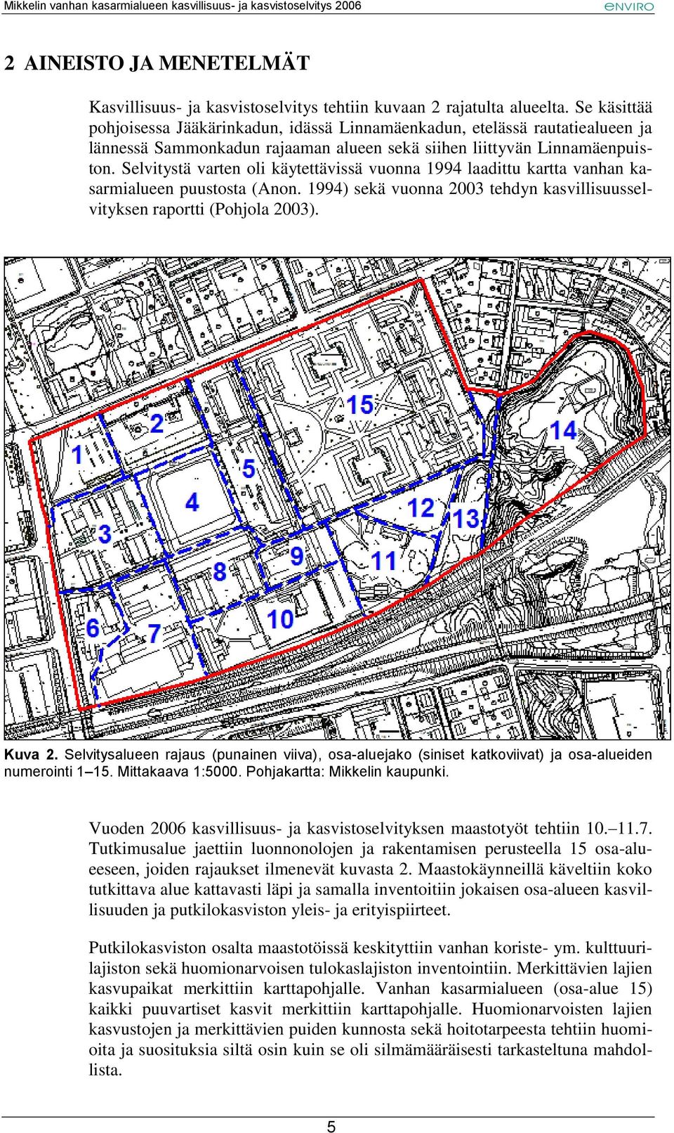 Selvitystä varten oli käytettävissä vuonna 1994 laadittu kartta vanhan kasarmialueen puustosta (Anon. 1994) sekä vuonna 2003 tehdyn kasvillisuusselvityksen raportti (Pohjola 2003). Kuva 2.
