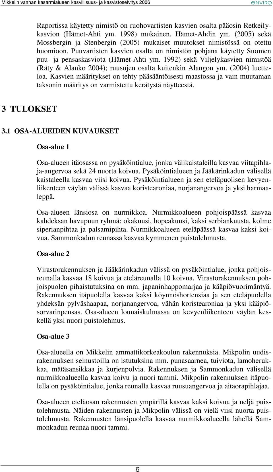 1992) sekä Viljelykasvien nimistöä (Räty & Alanko 2004); ruusujen osalta kuitenkin Alangon ym. (2004) luetteloa.