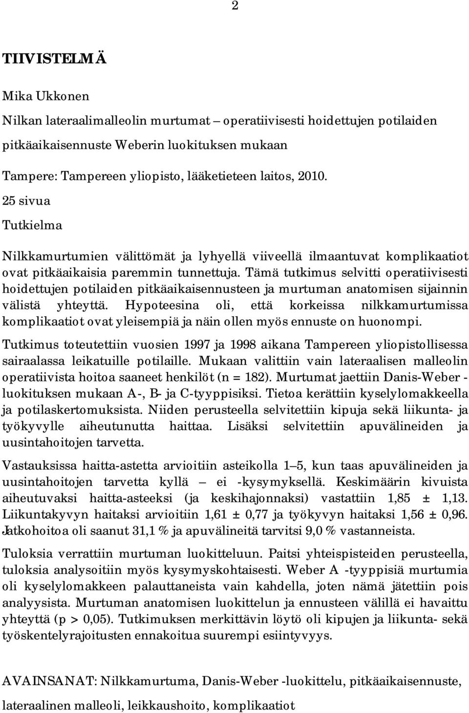 Tämä tutkimus selvitti operatiivisesti hoidettujen potilaiden pitkäaikaisennusteen ja murtuman anatomisen sijainnin välistä yhteyttä.