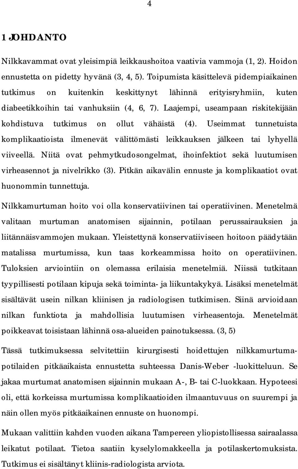 Laajempi, useampaan riskitekijään kohdistuva tutkimus on ollut vähäistä (4). Useimmat tunnetuista komplikaatioista ilmenevät välittömästi leikkauksen jälkeen tai lyhyellä viiveellä.