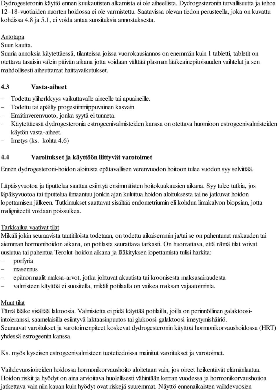 Suuria annoksia käytettäessä, tilanteissa joissa vuorokausiannos on enemmän kuin 1 tabletti, tabletit on otettava tasaisin välein päivän aikana jotta voidaan välttää plasman lääkeainepitoisuuden