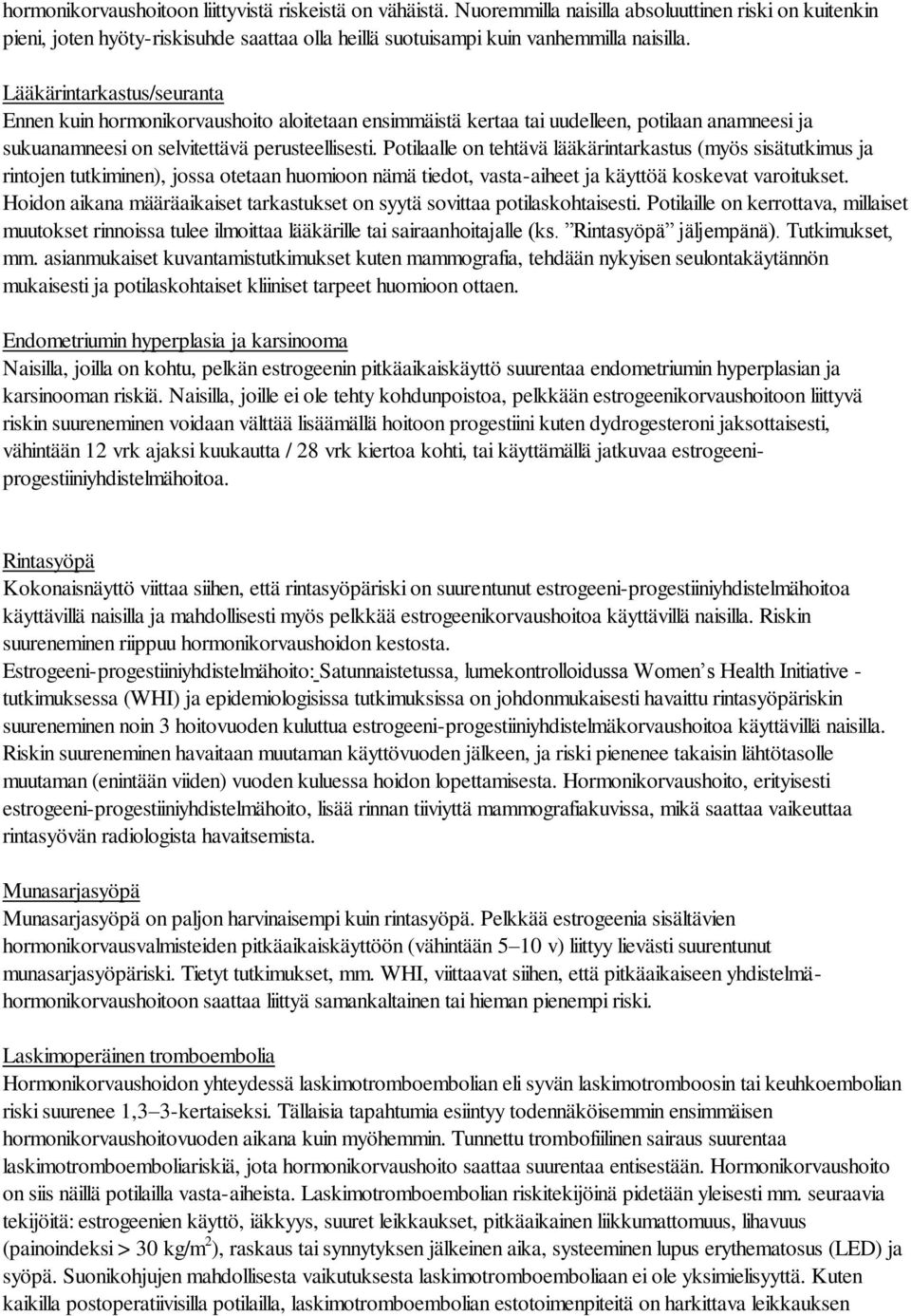 Potilaalle on tehtävä lääkärintarkastus (myös sisätutkimus ja rintojen tutkiminen), jossa otetaan huomioon nämä tiedot, vasta-aiheet ja käyttöä koskevat varoitukset.
