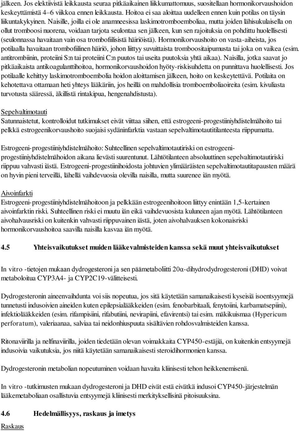 Naisille, joilla ei ole anamneesissa laskimotromboemboliaa, mutta joiden lähisukulaisella on ollut tromboosi nuorena, voidaan tarjota seulontaa sen jälkeen, kun sen rajoituksia on pohdittu