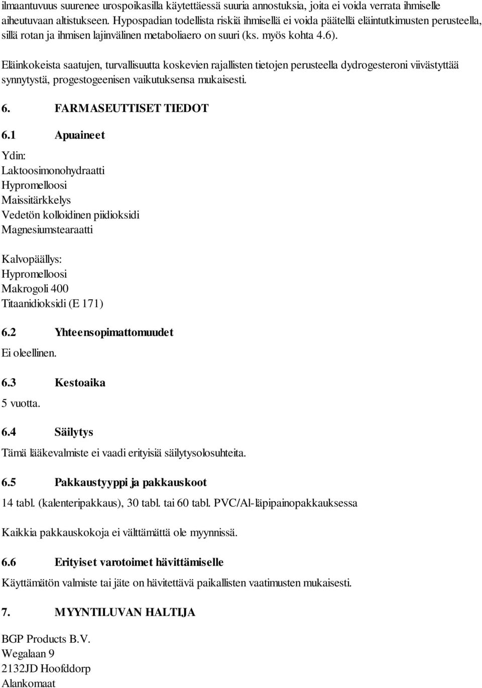 Eläinkokeista saatujen, turvallisuutta koskevien rajallisten tietojen perusteella dydrogesteroni viivästyttää synnytystä, progestogeenisen vaikutuksensa mukaisesti. 6. FARMASEUTTISET TIEDOT 6.
