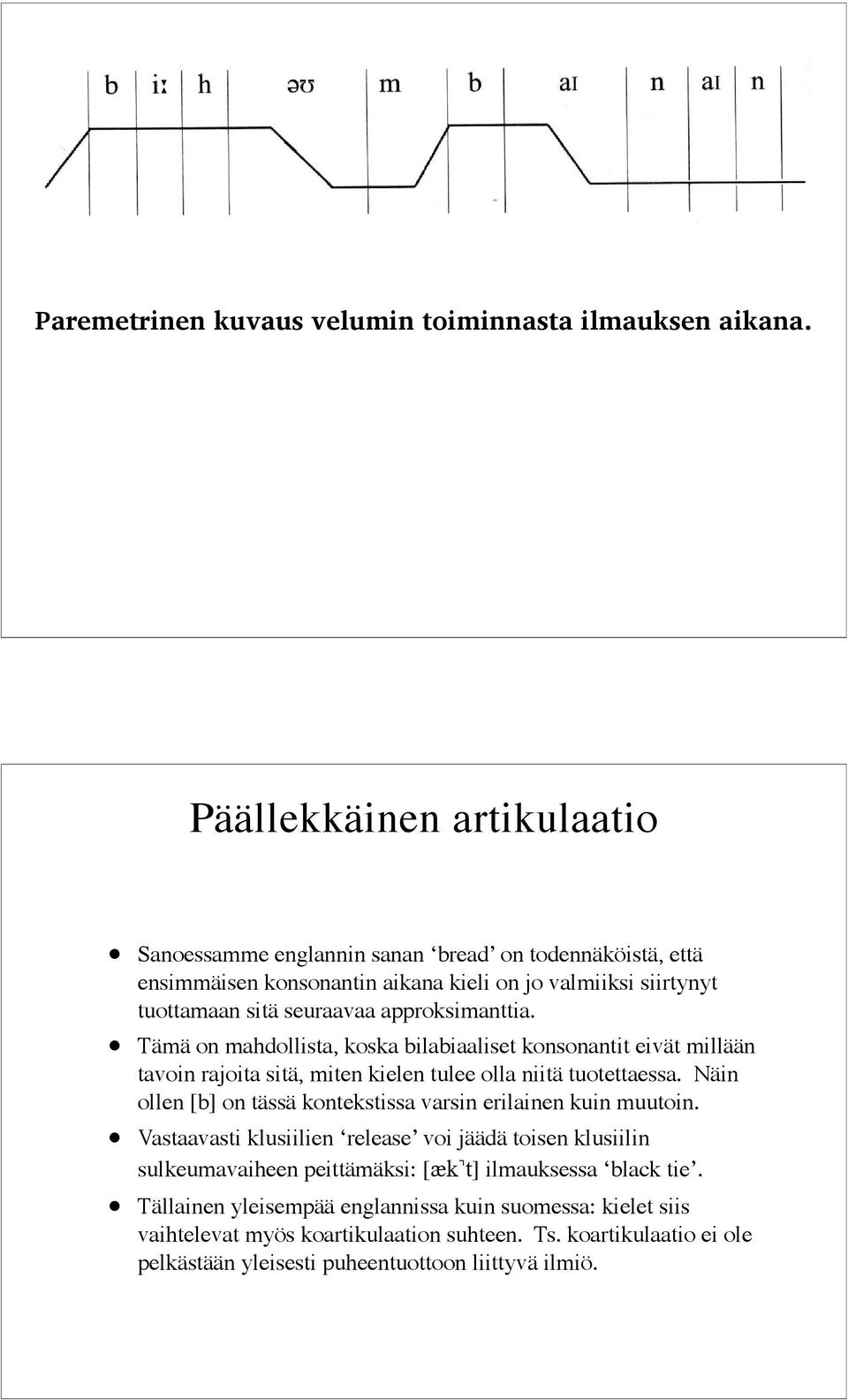 approksimanttia. Tämä on mahdollista, koska bilabiaaliset konsonantit eivät millään tavoin rajoita sitä, miten kielen tulee olla niitä tuotettaessa.