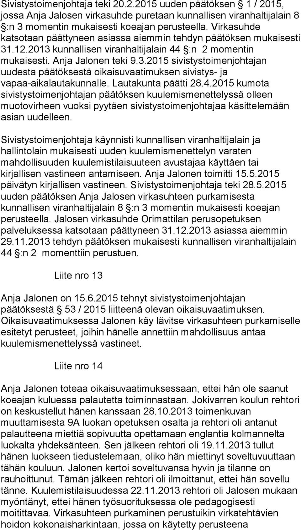 Lautakunta päätti 28.4.2015 kumota sivistystoimenjohtajan päätöksen kuulemismenettelyssä olleen muotovirheen vuoksi pyytäen sivistystoimenjohtajaa käsittelemään asian uudelleen.