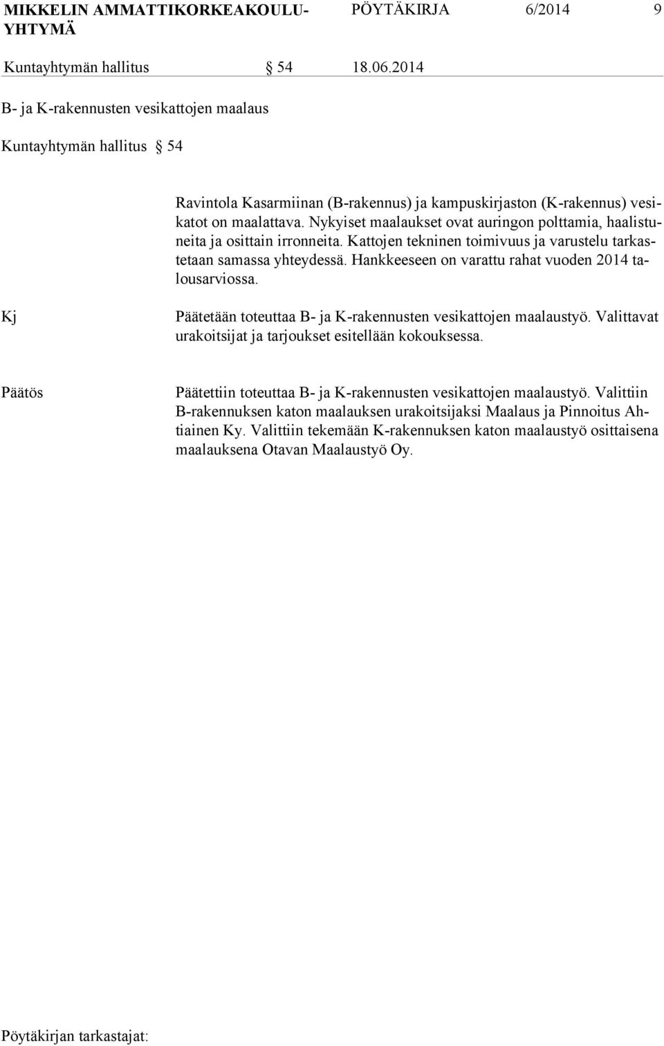 Nykyi set maalaukset ovat auringon polttamia, haalistuneita ja osittain irronneita. Kattojen tekninen toimivuus ja varustelu tarkastetaan samassa yhteydessä.