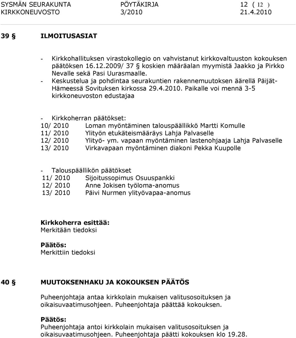 Paikalle voi mennä 3-5 kirkkoneuvoston edustajaa - Kirkkoherran päätökset: 10/ 2010 Loman myöntäminen talouspäällikkö Martti Komulle 11/ 2010 Ylityön etukäteismääräys Lahja Palvaselle 12/ 2010