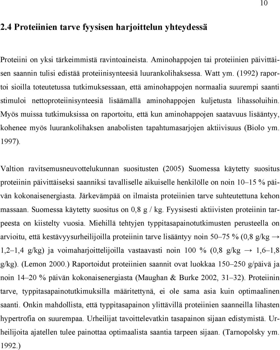 (1992) raportoi sioilla toteutetussa tutkimuksessaan, että aminohappojen normaalia suurempi saanti stimuloi nettoproteiinisynteesiä lisäämällä aminohappojen kuljetusta lihassoluihin.