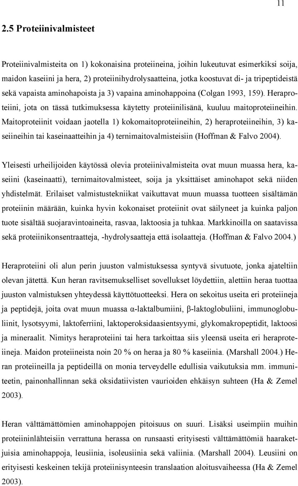Maitoproteiinit voidaan jaotella 1) kokomaitoproteiineihin, 2) heraproteiineihin, 3) kaseiineihin tai kaseinaatteihin ja 4) ternimaitovalmisteisiin (Hoffman & Falvo 2004).