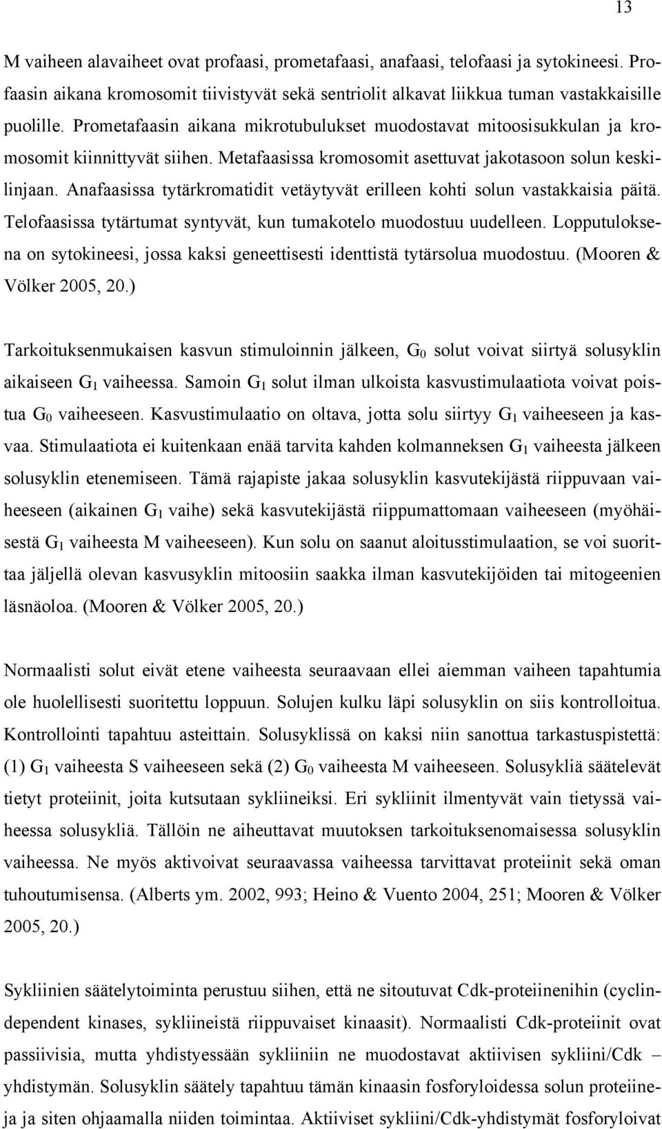 Anafaasissa tytärkromatidit vetäytyvät erilleen kohti solun vastakkaisia päitä. Telofaasissa tytärtumat syntyvät, kun tumakotelo muodostuu uudelleen.