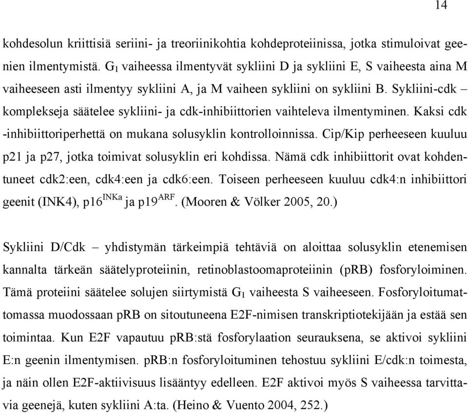 Sykliini-cdk komplekseja säätelee sykliini- ja cdk-inhibiittorien vaihteleva ilmentyminen. Kaksi cdk -inhibiittoriperhettä on mukana solusyklin kontrolloinnissa.
