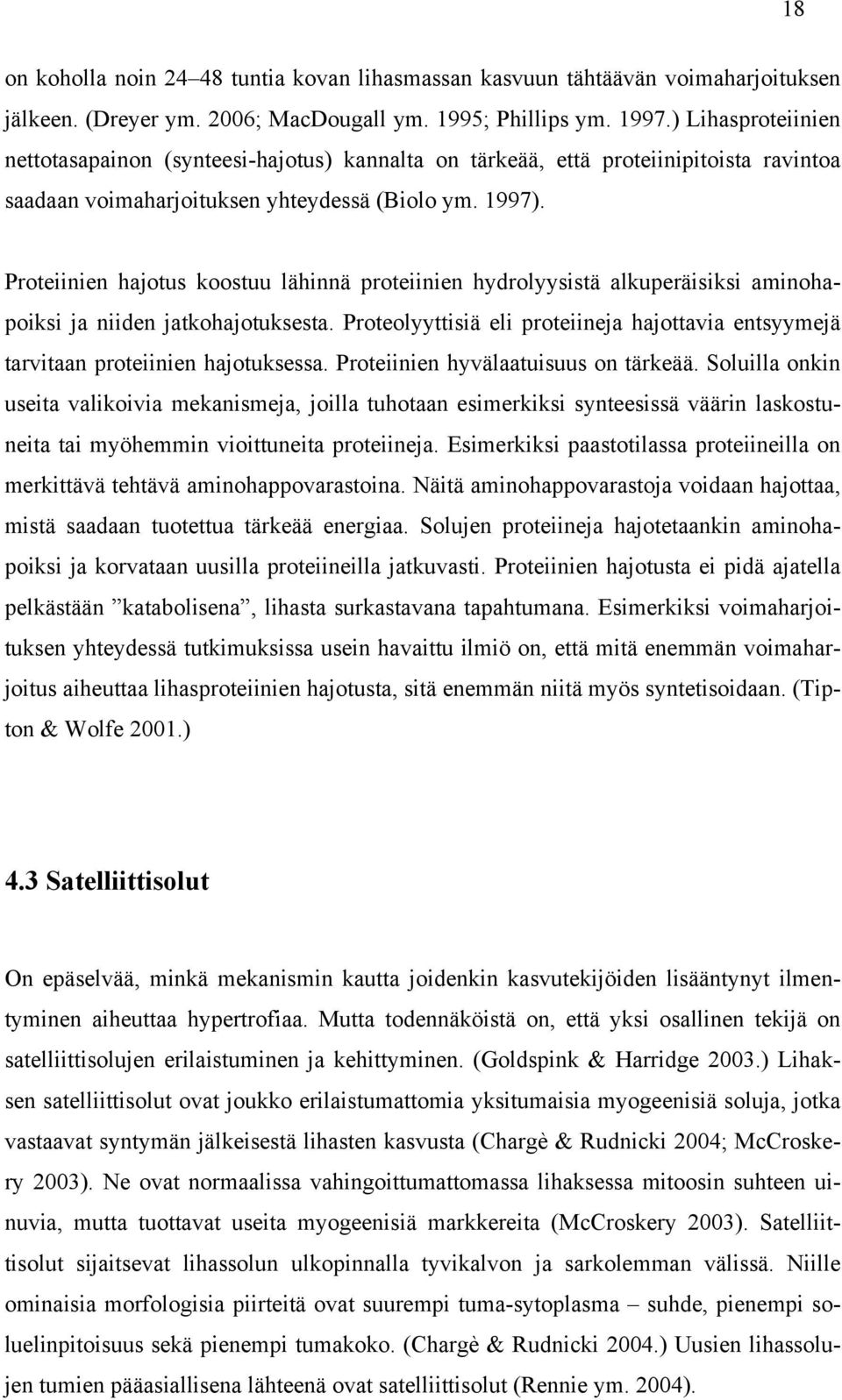 Proteiinien hajotus koostuu lähinnä proteiinien hydrolyysistä alkuperäisiksi aminohapoiksi ja niiden jatkohajotuksesta.