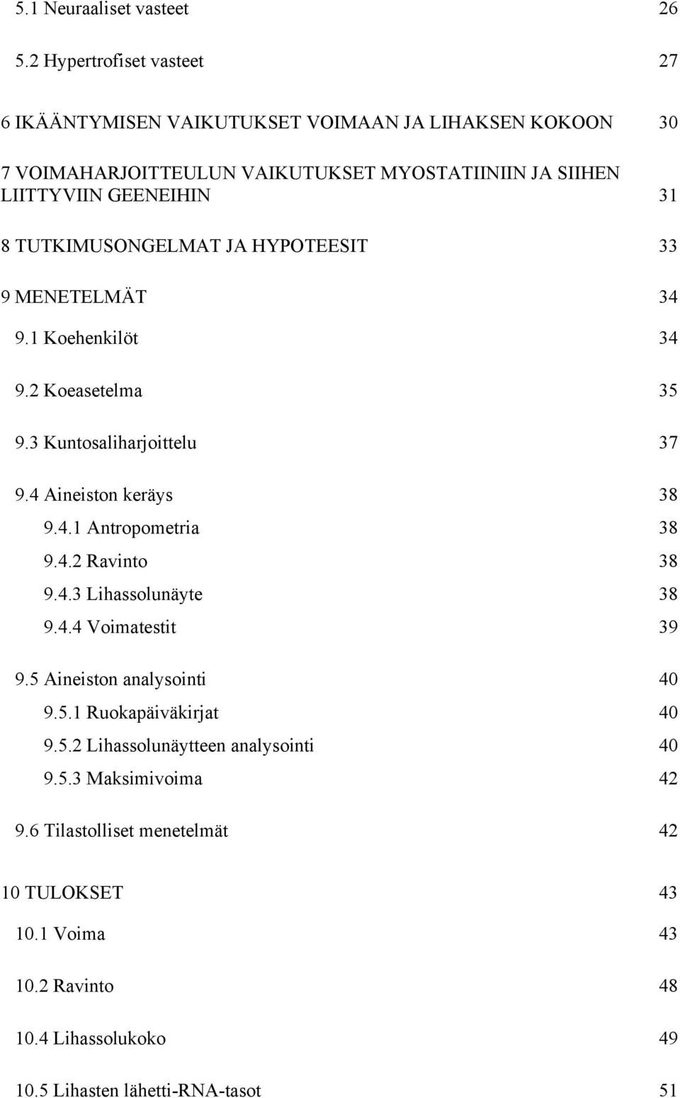TUTKIMUSONGELMAT JA HYPOTEESIT 33 9 MENETELMÄT 34 9.1 Koehenkilöt 34 9.2 Koeasetelma 35 9.3 Kuntosaliharjoittelu 37 9.4 Aineiston keräys 38 9.4.1 Antropometria 38 9.4.2 Ravinto 38 9.