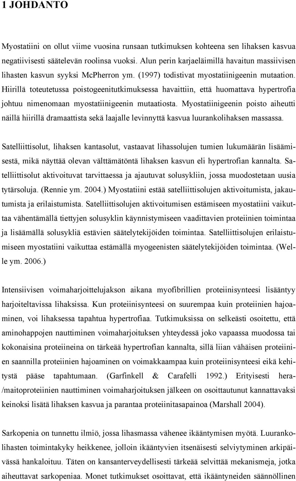 Hiirillä toteutetussa poistogeenitutkimuksessa havaittiin, että huomattava hypertrofia johtuu nimenomaan myostatiinigeenin mutaatiosta.