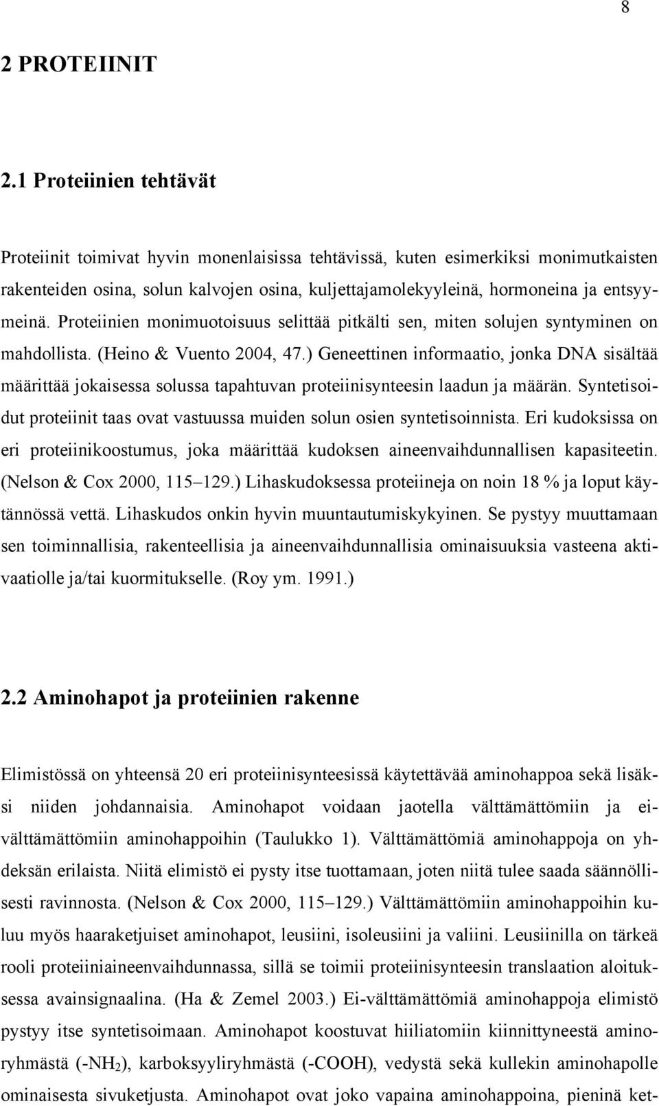 Proteiinien monimuotoisuus selittää pitkälti sen, miten solujen syntyminen on mahdollista. (Heino & Vuento 2004, 47.
