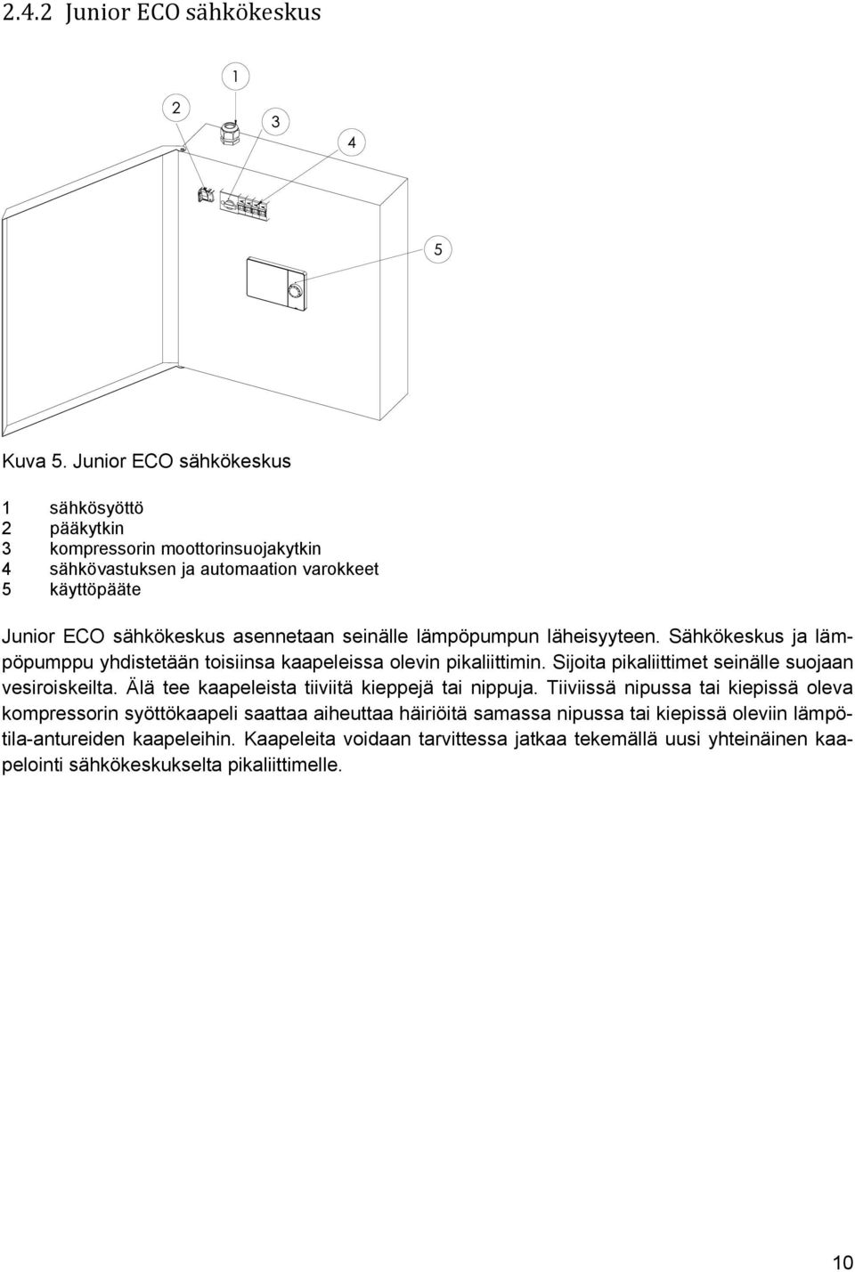 seinälle lämpöpumpun läheisyyteen. Sähkökeskus ja lämpöpumppu yhdistetään toisiinsa kaapeleissa olevin pikaliittimin. Sijoita pikaliittimet seinälle suojaan vesiroiskeilta.