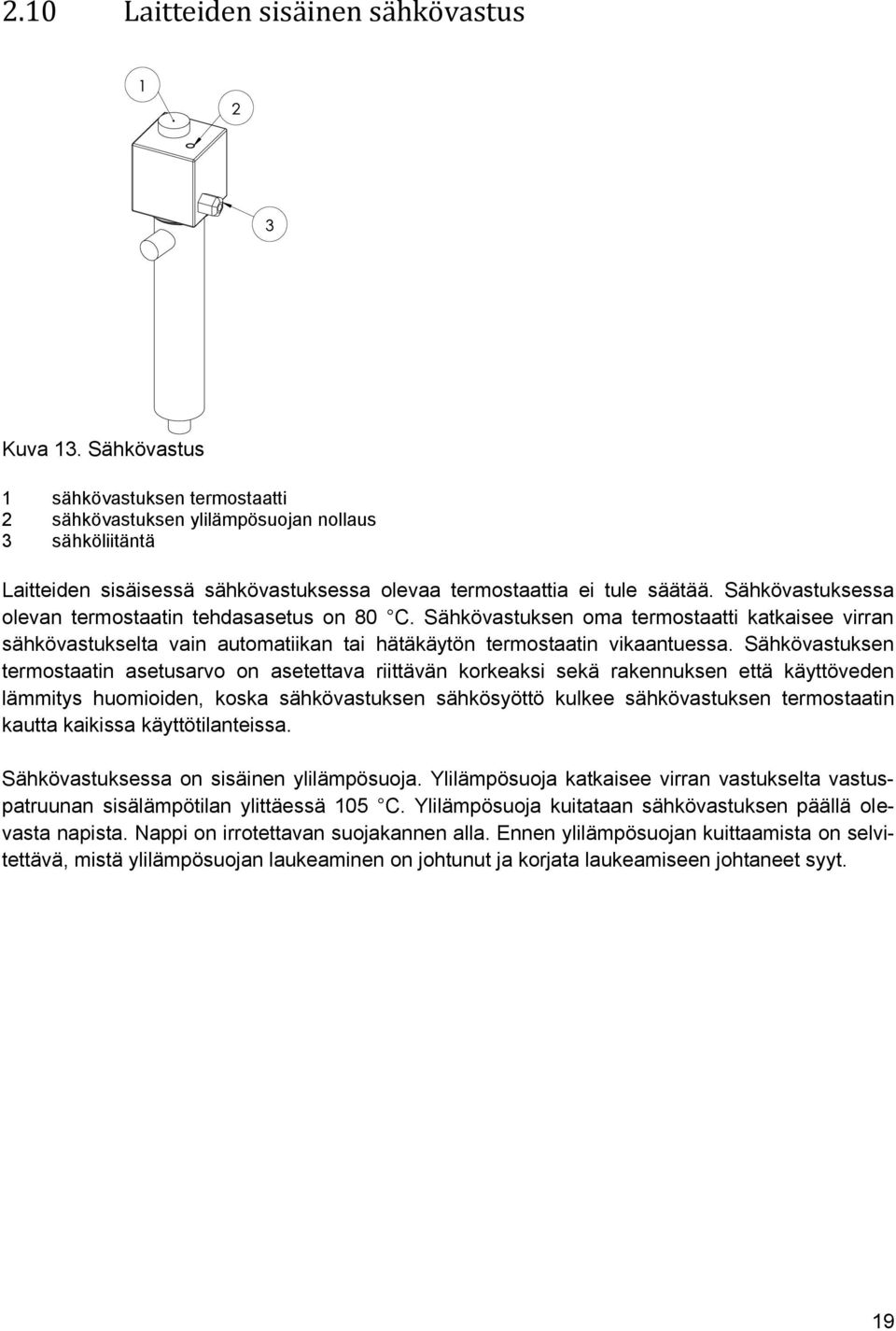 Sähkövastuksessa olevan termostaatin tehdasasetus on 80 C. Sähkövastuksen oma termostaatti katkaisee virran sähkövastukselta vain automatiikan tai hätäkäytön termostaatin vikaantuessa.