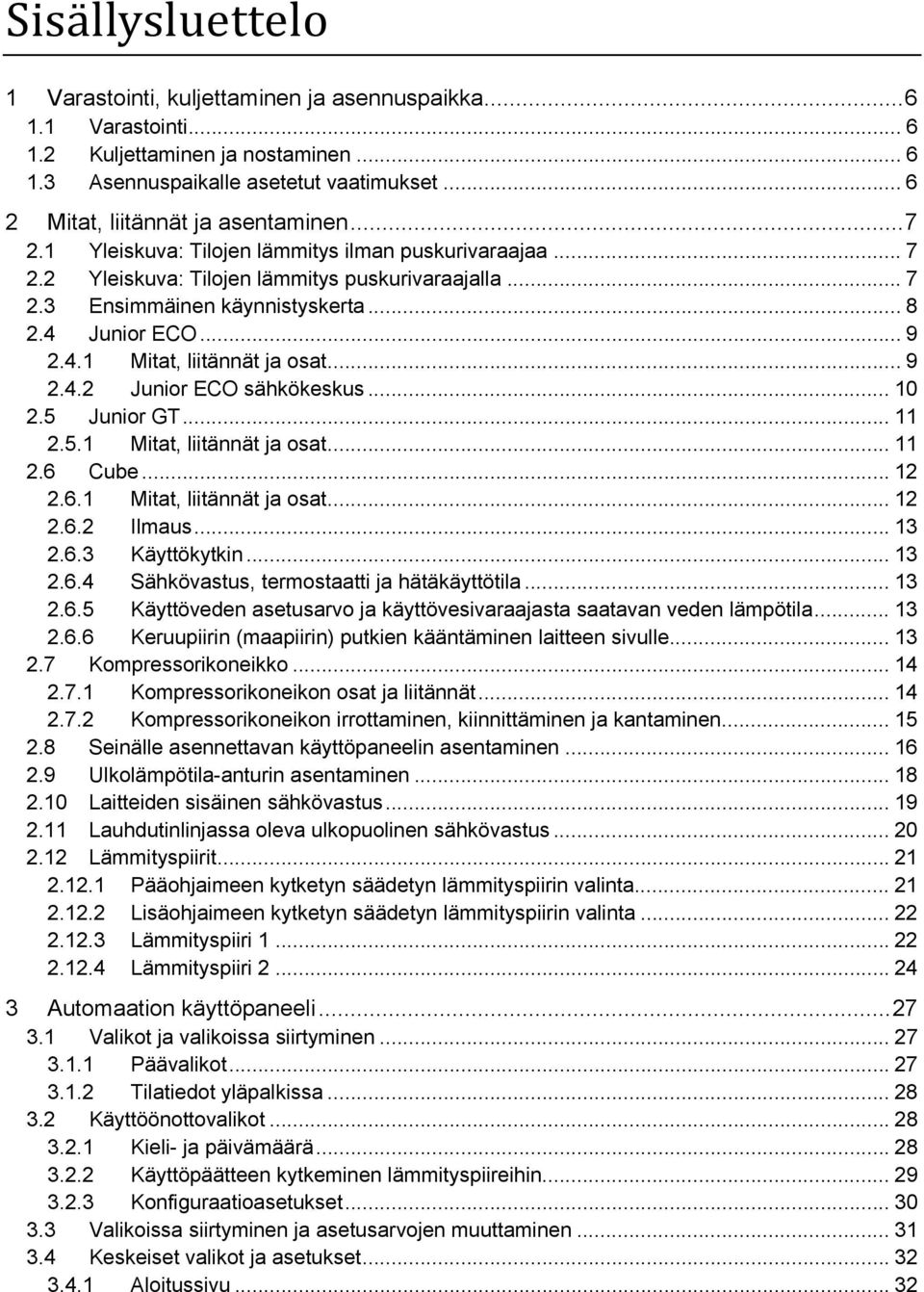 4 Junior ECO... 9 2.4.1 Mitat, liitännät ja osat... 9 2.4.2 Junior ECO sähkökeskus... 10 2.5 Junior GT... 11 2.5.1 Mitat, liitännät ja osat... 11 2.6 Cube... 12 2.6.1 Mitat, liitännät ja osat... 12 2.6.2 Ilmaus.