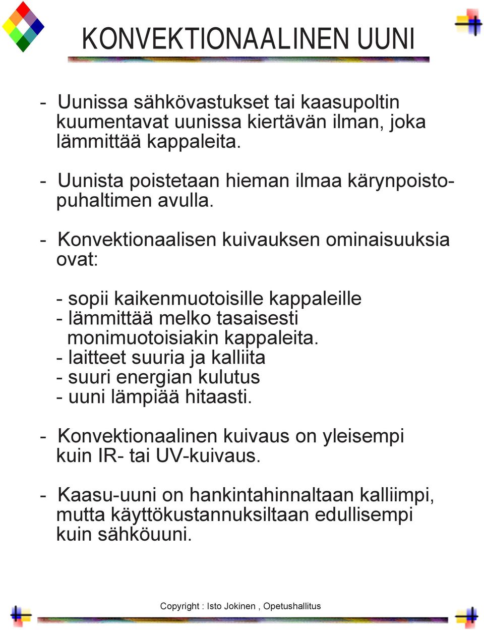 - Konvektionaalisen kuivauksen ominaisuuksia ovat: - sopii kaikenmuotoisille kappaleille - lämmittää melko tasaisesti monimuotoisiakin kappaleita.