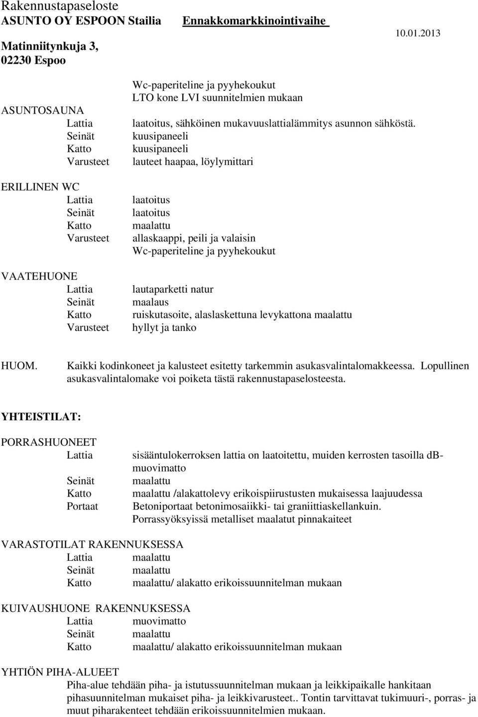 Kaikki kodinkoneet ja kalusteet esitetty tarkemmin asukasvalintalomakkeessa. Lopullinen asukasvalintalomake voi poiketa tästä rakennustapaselosteesta.