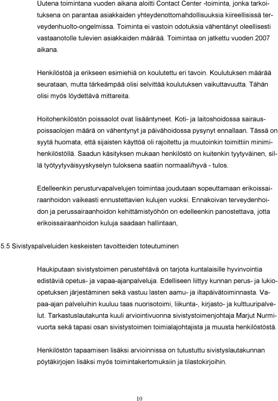 Koulutuksen määrää seurataan, mutta tärkeämpää olisi selvittää koulutuksen vaikuttavuutta. Tähän olisi myös löydettävä mittareita. Hoitohenkilöstön poissaolot ovat lisääntyneet.