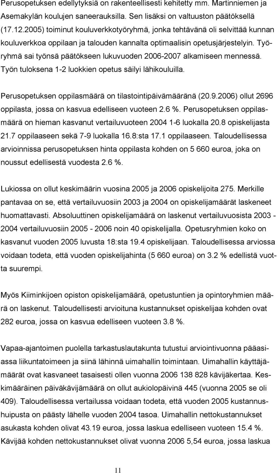 Työryhmä sai työnsä päätökseen lukuvuoden 2006-2007 alkamiseen mennessä. Työn tuloksena 1-2 luokkien opetus säilyi lähikouluilla. Perusopetuksen oppilasmäärä on tilastointipäivämääränä (20.9.