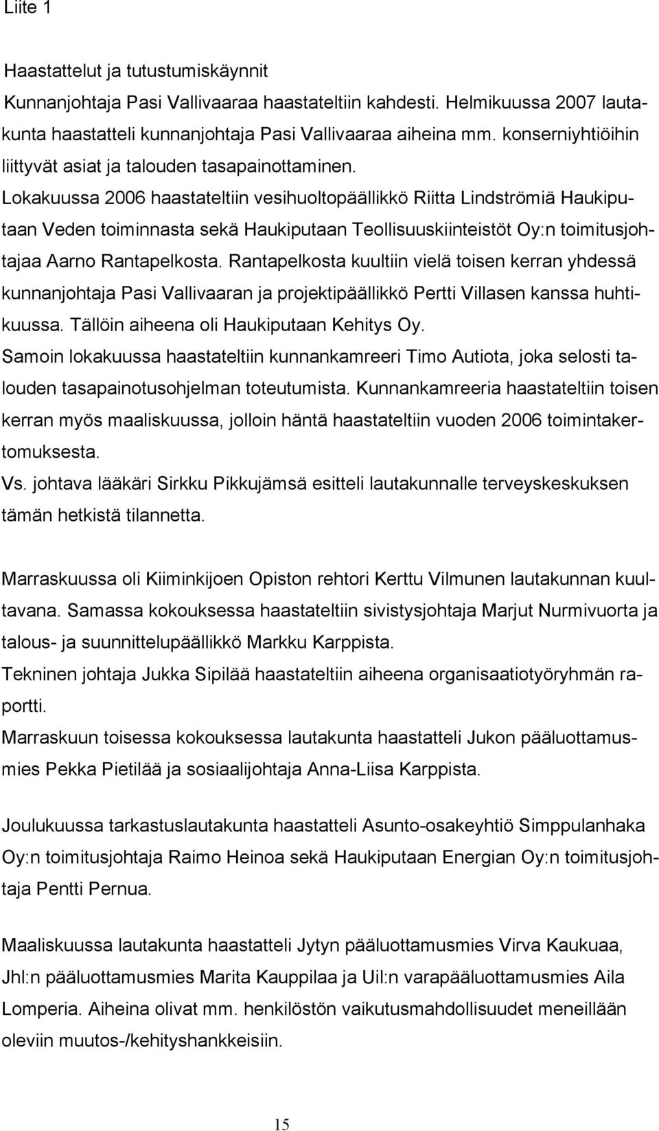 Lokakuussa 2006 haastateltiin vesihuoltopäällikkö Riitta Lindströmiä Haukiputaan Veden toiminnasta sekä Haukiputaan Teollisuuskiinteistöt Oy:n toimitusjohtajaa Aarno Rantapelkosta.