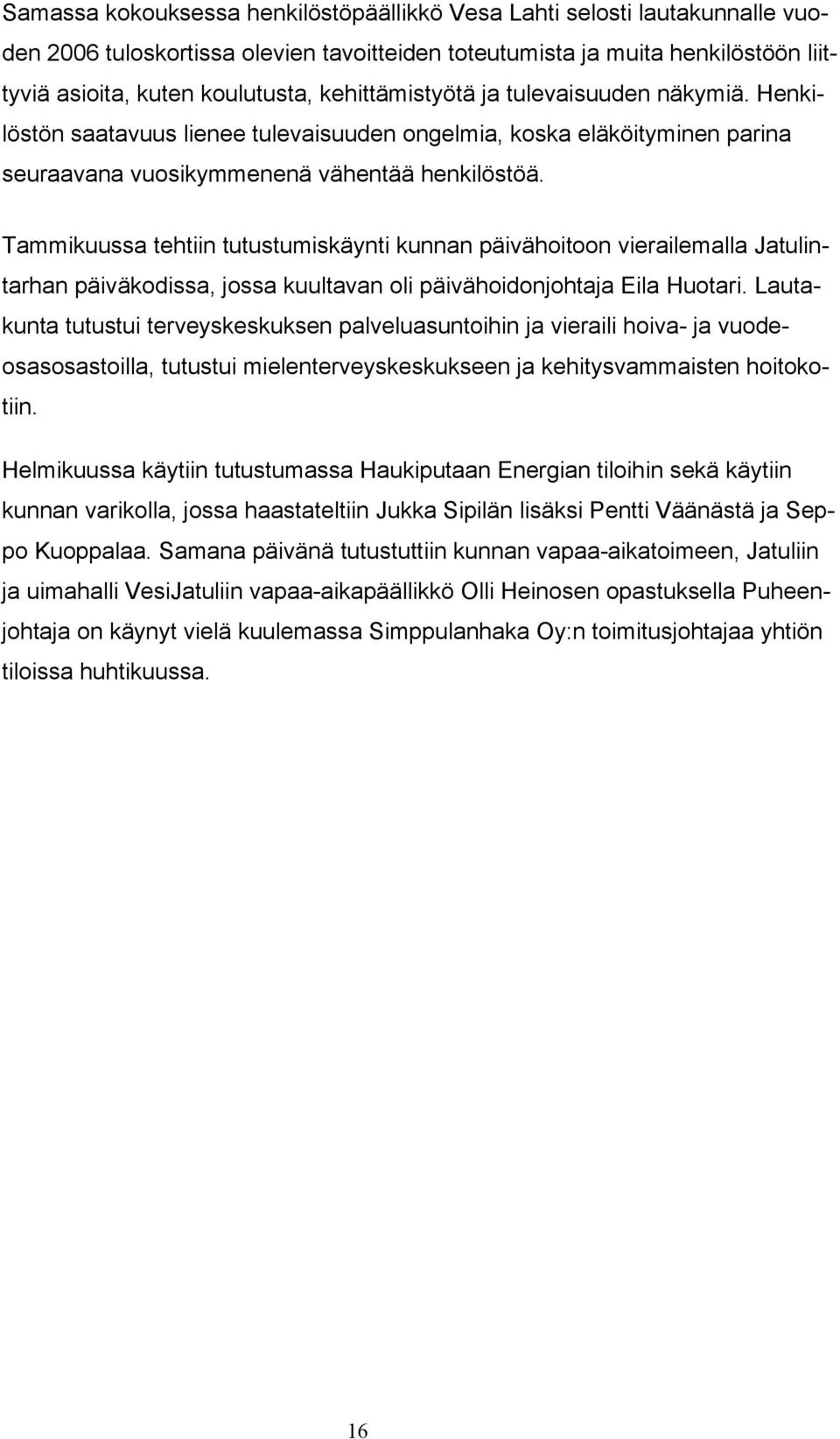 Tammikuussa tehtiin tutustumiskäynti kunnan päivähoitoon vierailemalla Jatulintarhan päiväkodissa, jossa kuultavan oli päivähoidonjohtaja Eila Huotari.