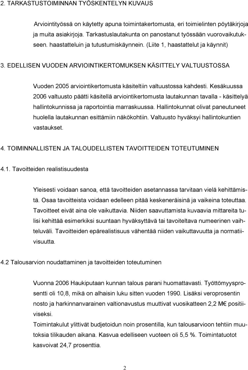 EDELLISEN VUODEN ARVIOINTIKERTOMUKSEN KÄSITTELY VALTUUSTOSSA Vuoden 2005 arviointikertomusta käsiteltiin valtuustossa kahdesti.